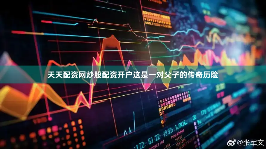 天天配资网炒股配资开户这是一对父子的传奇历险