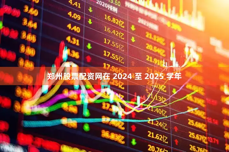郑州股票配资网在 2024 至 2025 学年