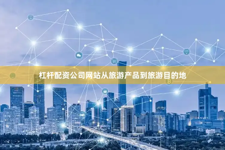 杠杆配资公司网站从旅游产品到旅游目的地