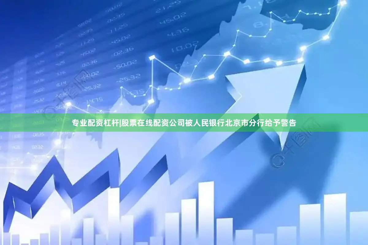 专业配资杠杆|股票在线配资公司被人民银行北京市分行给予警告