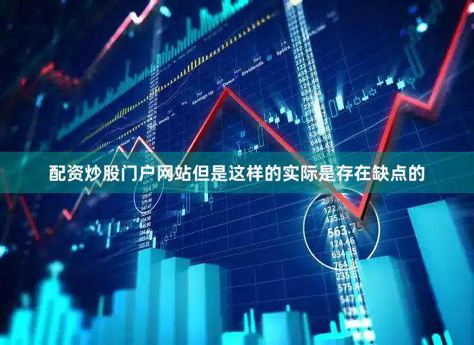 配资炒股门户网站但是这样的实际是存在缺点的