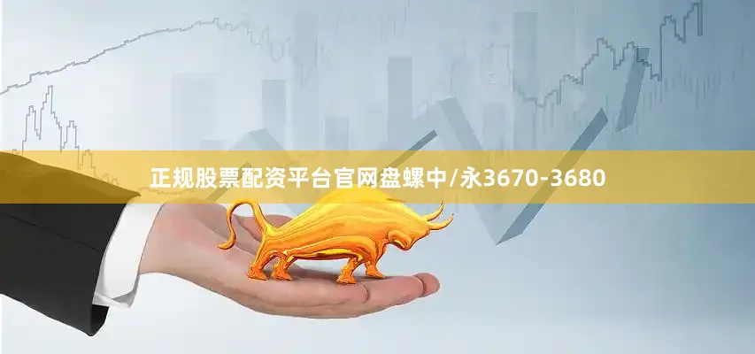 正规股票配资平台官网盘螺中/永3670-3680